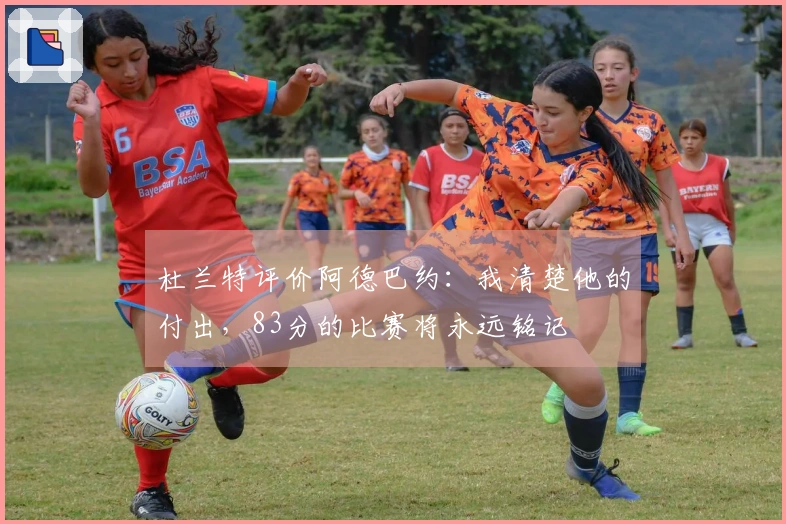 杜兰特评价阿德巴约：我清楚他的付出，83分的比赛将永远铭记